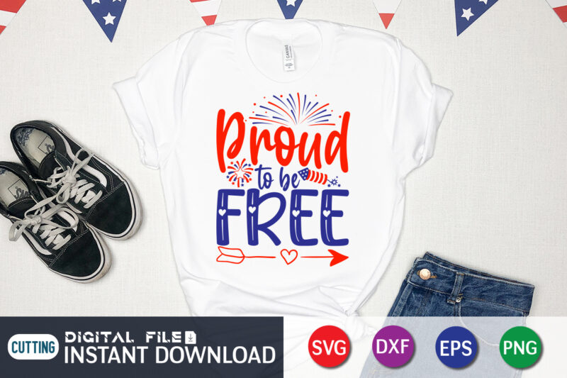 Proud To Be Free Shirt, 4th of July shirt, 4th of July svg quotes, American Flag svg, ourth of July svg, Independence Day svg, Patriotic svg, American Flag SVG, 4th