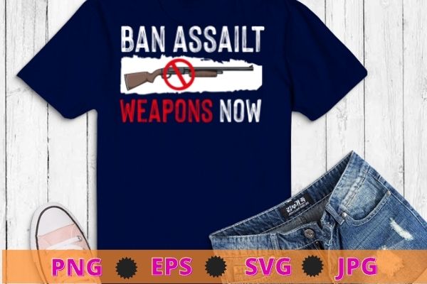 Ban Assault Weapons Now T-Shirt design svg