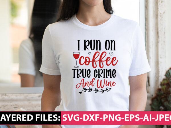 I run on coffee true crime and wine vector t- shirt design