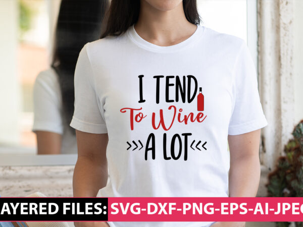 I tend to wine a lot vector t-shirt design