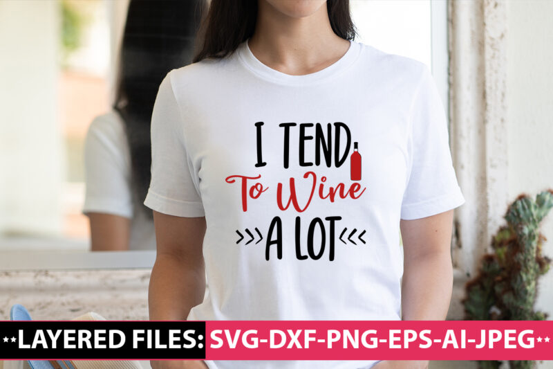 I Tend To Wine A Lot vector t-shirt design