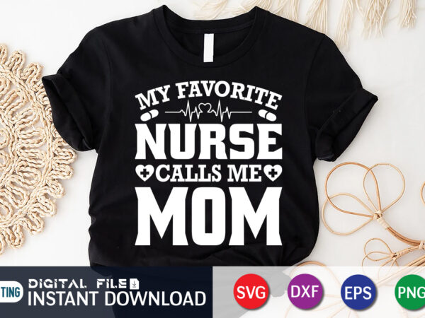 My favorite nurse calls me mom t shirt graphic, nurse mom shirt