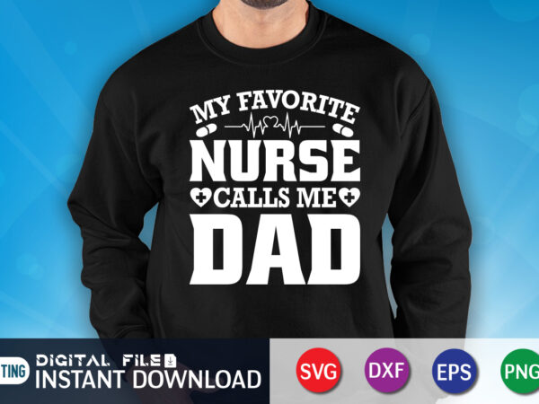My favorite nurse calls me dad t shirt design, nurse dad shirt