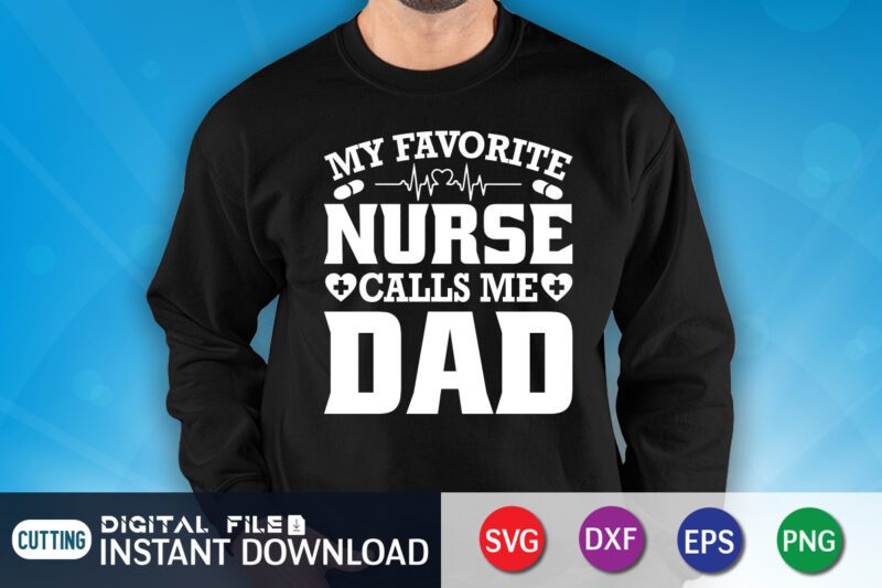 My favorite nurse calls me Dad T Shirt Design, Nurse Dad Shirt