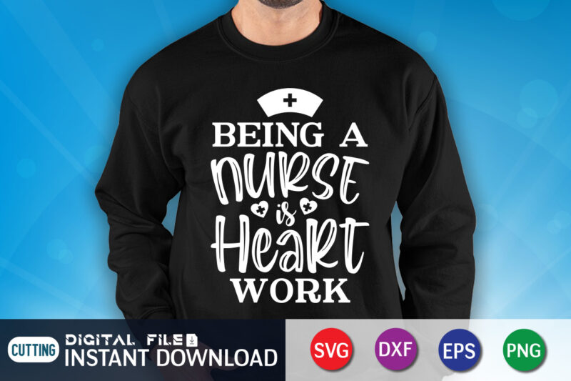 Being A Nurse is Heart Work T Shirt Vector, Nurse Shirt, Nurse Cut File