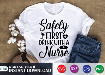 Fafety First Drink With a Nurse T Shirt Graphic