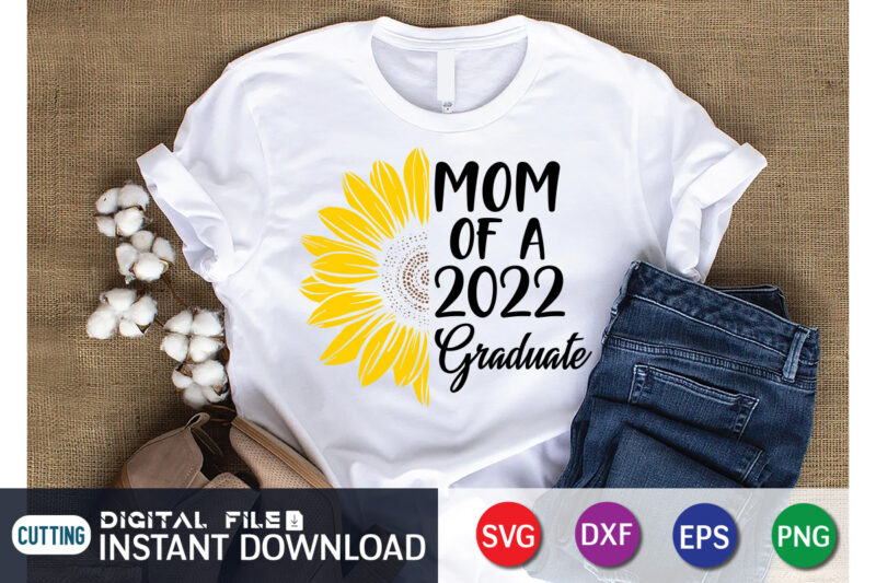 Mom of a 2022 Graduate Sunflower T Shirt Graphic