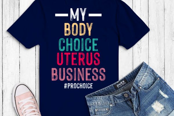 My body my choice reproductive rights pro choice t-shirt design svg, , feminist, funny, women’s impowerments, women’s right