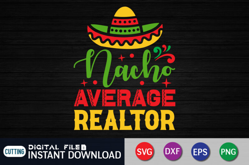 Nacho Average Realtor Shirt, Realtor Shirt, Cinco de Mayo SVG, Happy Cinco De Mayo Shirt, Fiesta Svg, Sombrero Svg, Cinco de Mayo Sublimation, Cinco de Mayo SVG Bundle, Cinco de