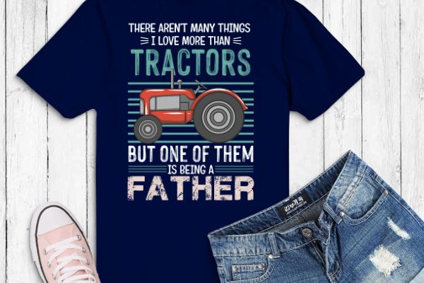 There arent many things i love more than tractors fathers t-shirt design svg, tractors, funny, saying, cute vector, editable eps, ready uploadble png,