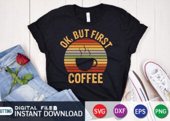 Ok, But First Coffee T Shirt, Coffee Lover Shirt, Coffee Graphic