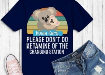 Please Don’t Do Ketamine Off The Koala Kare Changing Station png svg,Koala Kare, funny, saying, quote, t shirt illustration