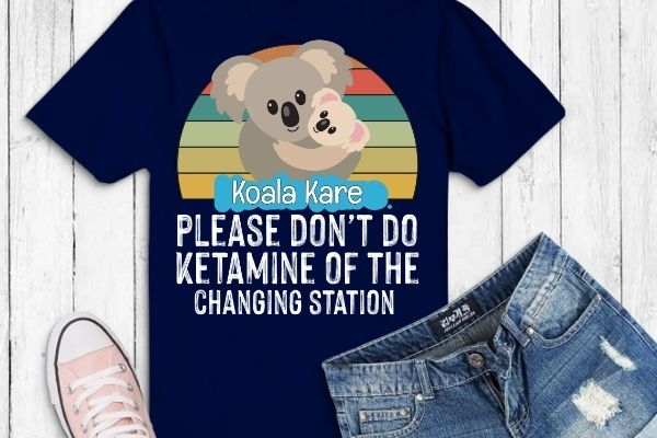 Please don’t do ketamine off the koala kare changing station png svg,koala kare, funny, saying, quote, t shirt illustration