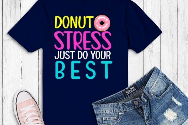 Donut stress just do your best teachers testing day t-shirt design svg