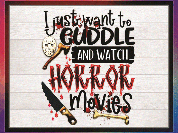 I just want to cuddle and watch horror movies halloween png, sublimated printing, png printable, digital download 1034787898 t shirt design for sale