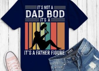 Mens It’s Not A Dad Bod It’s A Father Figure Father’s Day Dad Bod T-Shirt design vector, Mens, It’s Not A Dad Bod, It’s A Father Figure, Father’s Day Dad