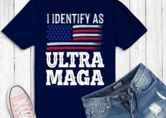 i identify as Ultra MAGA Ultra MAGA and Proud of it Funny T-Shirt design vector svg, i identify as Ultra MAGA png, i identify as Ultra MAGA eps, Election 2024