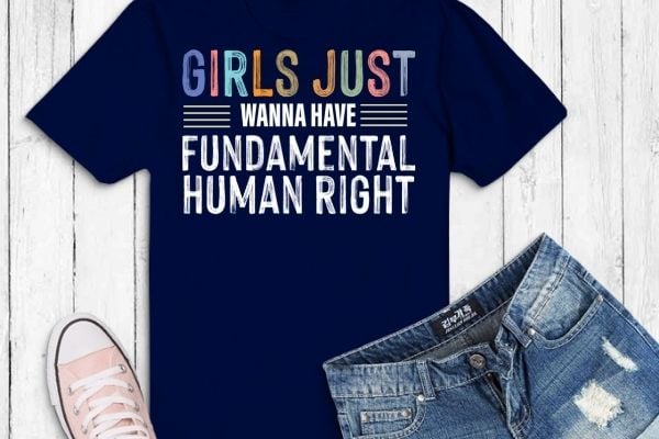 Girls Just Want to Have Fundamental Human Rights Feminist T-Shirt design svg, Girls Just Want to Have Fundamental Human Rights png, Fundamental, Human Rights, Women’s Rights, Feminist, Right,s Shirt for Women