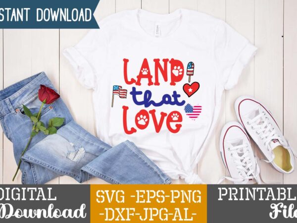 Land that love,4th of july t shirt bundle,4th of july svg bundle,american t shirt bundle,usa t shirt bundle,funny 4th of july t shirt bundle,4th of july svg bundle quotes,4th of