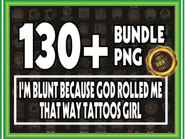 Bundle 130+ i’m blunt because god rolled me that way tattoos girl png file download, i’m blunt png, sublimation, digital printed file 872175988 t shirt template