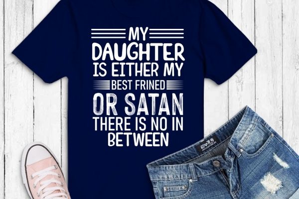 My daughter is either my best friend or satan mom funny tee t-shirt design svg