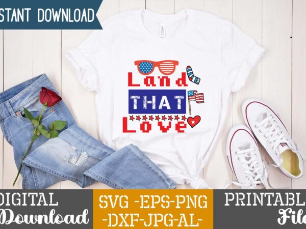 Land that love,4th of july t shirt bundle,4th of july svg bundle,american t shirt bundle,usa t shirt bundle,funny 4th of july t shirt bundle,4th of july svg bundle quotes,4th of