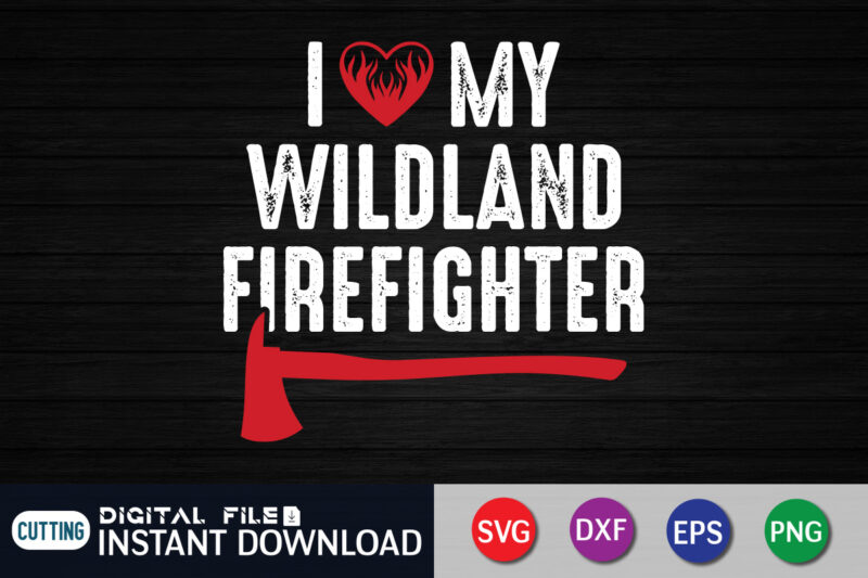 I Love My Wildland Freighter shirt, Wildland shirt, American Flag Freighter Shirt, Firefighter Shirt, Firefighter SVG Bundle, Firefighter SVG quotes Shirt, Firefighter Shirt Print Template, Proud To Be A Firefighter