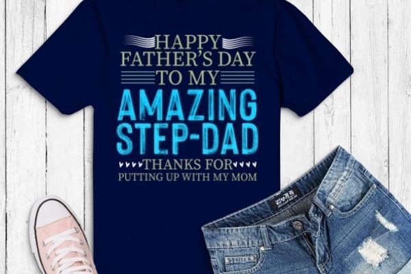 Happy Fathers Day for Amazing Step Dad png Funny Fathers Gift T-Shirt design svg