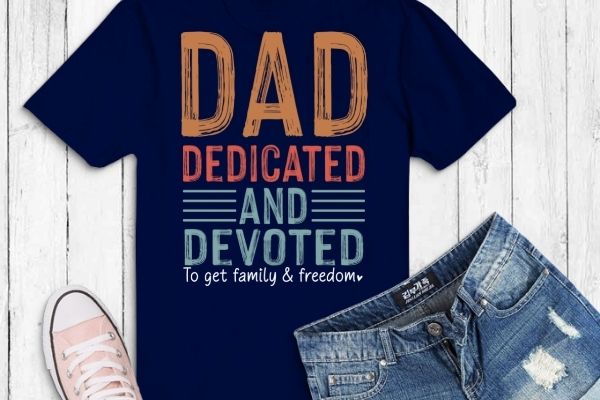 Dad dedicated and devoted png happy father’s day shirt design svg,funny, saying, vector, editable eps svg, instant uploadable png