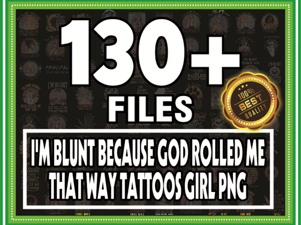 Bundle 130+ i’m blunt because god rolled me that way tattoos girl png file download, i’m blunt png, sublimation, digital printed file 872175988 t shirt template