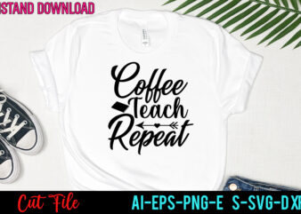 Coffee Teach Repeat Tshirt Design ,Coffee Teach Repeat SVG Design ,Teacher svg bundle, svg bundle, eps, png, dxf, cricut design, die cut, silhouette ,ai, svg cut file, svg files for