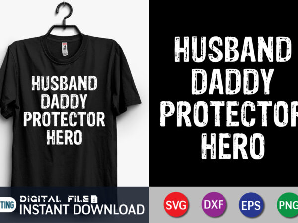 Husband daddy protector hero t shirt, husband shirt, dad shirt, father’s day svg bundle, dad t shirt bundles, father’s day quotes svg shirt, dad shirt, father’s day cut file, dad