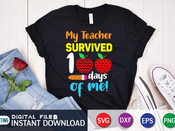 My teacher survived 100 days of me t shirt, teacher shirt, 100 days shirt, 100 days of school shirt, 100th day of school svg, 100 days svg, teacher svg, school