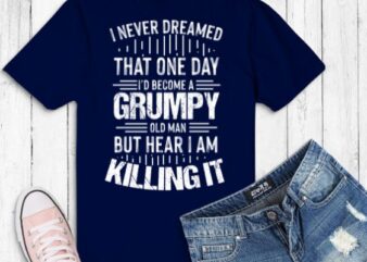 I’d Become A Grumpy Old Man T Shirt, Grumpy T Shirt T-Shirt design vector eps png, I’d Become A Grumpy Old Man eps, Grumpy, grandpa, funny, saying, quote