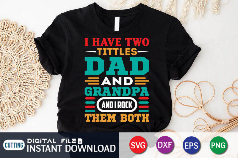 I Have Two Titles Dad and Grandpa And I Rock Them Both T Shirt, Grandpa Shirt, Dad Shirt, Father's Day SVG Bundle,Dad Shirt, Father's Day SVG Bundle, Dad T Shirt