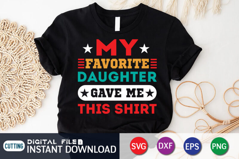 My Favorite Daughter Gave Me This Shirt, Gave Me This Shirt, Dad Shirt, Father's Day SVG Bundle, Dad T Shirt Bundles, Father's Day Quotes Svg Shirt, Dad Shirt, Father's Day
