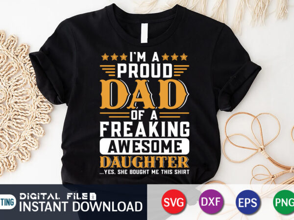 I’m a proud dad of a freaking awesome daughter yes she bought me this shirt, dad shirt, father’s day svg bundle,dad shirt, father’s day svg bundle, dad t shirt bundles,