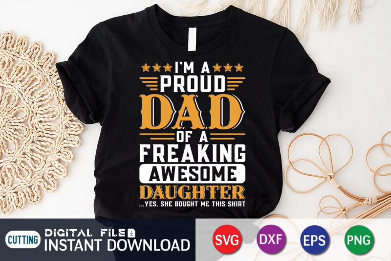 I'm A Proud Dad Of A Freaking Awesome Daughter Yes She Bought Me This Shirt, Dad Shirt, Father's Day SVG Bundle,Dad Shirt, Father's Day SVG Bundle, Dad T Shirt Bundles,