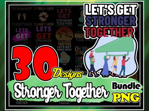30 designs stronger together png bundle, sports together, civil rights, we are stronger together png, gift for best friend, humanitarian 1028433555