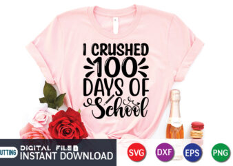 I crushed 100 days School T shirt, 100 Days of School Shirt print template, 100 Days Of School shirt, 100th Day of School svg, 100 Days svg, Teacher svg, School