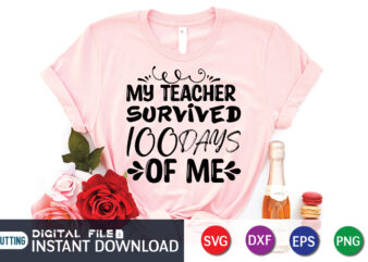 My Teacher Survived 100 Days Of Me T shirt, Teacher Shirt, 100 Days Shirt, 100 Days Of School shirt, 100th Day of School svg, 100 Days svg, Teacher svg, School