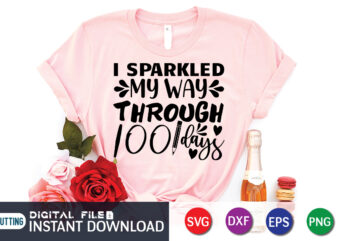 I Sparkled my way Through 100 Days Shirt, 100 Days Shirt, 100 Days Of School shirt, 100th Day of School svg, 100 Days svg, Teacher svg, School svg, School Shirt