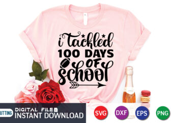 I Tackled 100 Days of School T shirt, Tackled T shirt, 100 Days of School Shirt print template, 100 Days Of School shirt, 100th Day of School svg, 100 Days