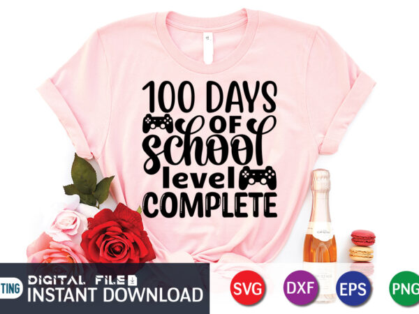 100 days of school level complete shirt, 100 days of school shirt, 100th day of school svg, 100 days svg, teacher svg, school svg, school shirt svg, 100 days of