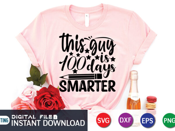 This guy is 100 days smarter t shirt, 100 days of school shirt, 100th day of school svg, 100 days svg, teacher svg, school svg, school shirt svg, 100 days