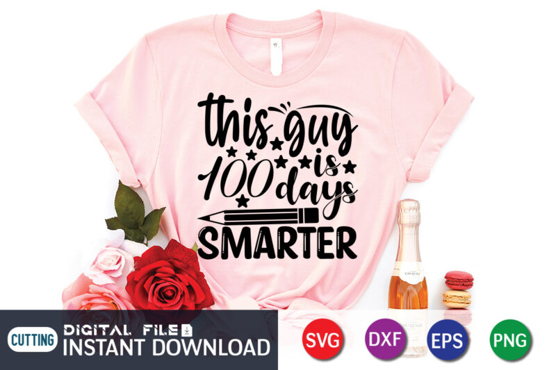 This Guy Is 100 Days Smarter T shirt, 100 Days Of School shirt, 100th Day of School svg, 100 Days svg, Teacher svg, School svg, School Shirt svg, 100 Days