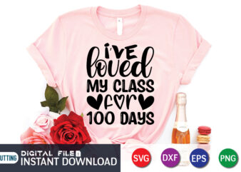 I’ve Loved My Class For 100 Days Shirt, 100 Days Of School shirt, 100th Day of School svg, 100 Days svg, Teacher svg, School svg, School Shirt svg, 100 Days