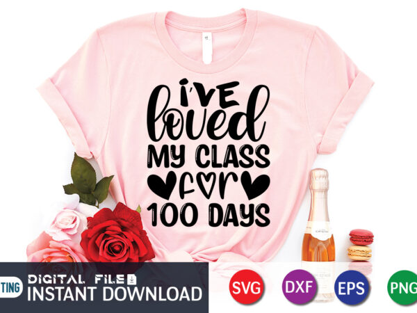 I’ve loved my class for 100 days shirt, 100 days of school shirt, 100th day of school svg, 100 days svg, teacher svg, school svg, school shirt svg, 100 days t shirt design for sale