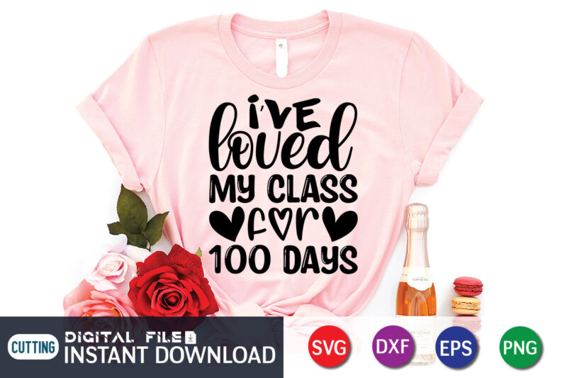 I've Loved My Class For 100 Days Shirt, 100 Days Of School shirt, 100th Day of School svg, 100 Days svg, Teacher svg, School svg, School Shirt svg, 100 Days