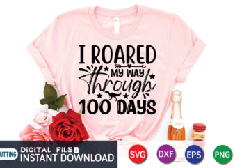 I Roared My Way Through 100 Days Shirt, 100 Days Of School shirt, 100th Day of School svg, 100 Days svg, Teacher svg, School svg, School Shirt svg, 100 Days t shirt design for sale
